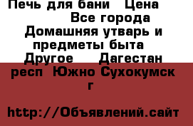 Печь для бани › Цена ­ 15 000 - Все города Домашняя утварь и предметы быта » Другое   . Дагестан респ.,Южно-Сухокумск г.